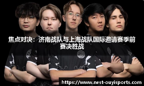 焦点对决:济南战队与上海战队国际邀请赛季前赛决胜战