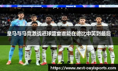 皇马与马竞激战进球盛宴谁能在德比中笑到最后